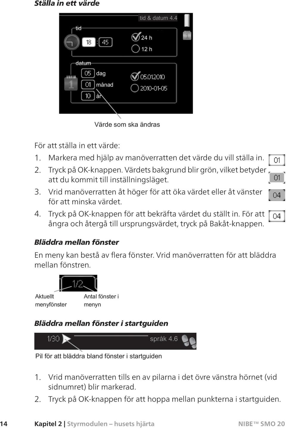 Tryck på OK-knappen för att bekräfta värdet du ställt in. För att ångra och återgå till ursprungsvärdet, tryck på Bakåt-knappen. Bläddra mellan fönster En meny kan bestå av flera fönster.