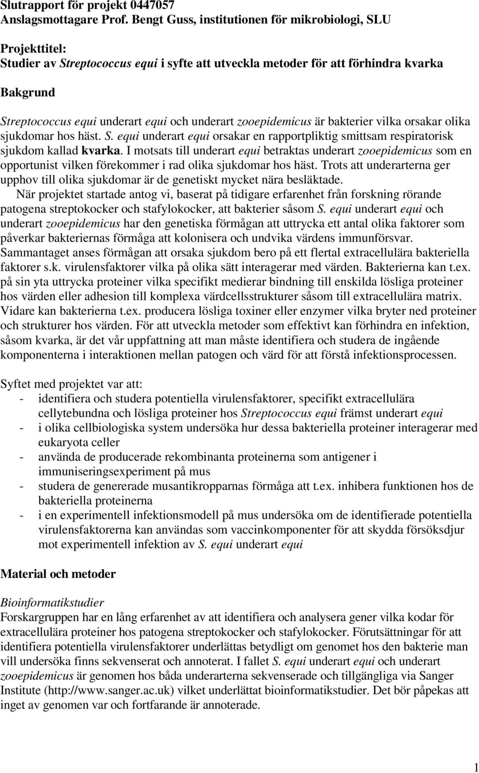 underart zooepidemicus är bakterier vilka orsakar olika sjukdomar hos häst. S. equi underart equi orsakar en rapportpliktig smittsam respiratorisk sjukdom kallad kvarka.