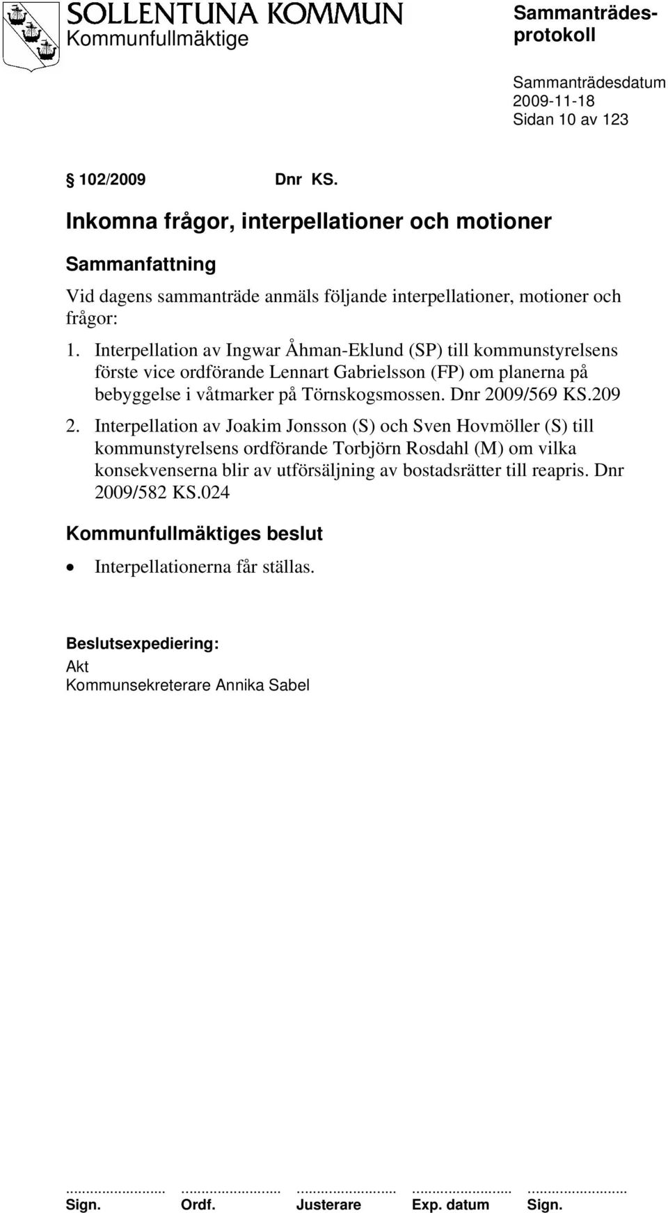 Interpellation av Ingwar Åhman-Eklund (SP) till kommunstyrelsens förste vice ordförande Lennart Gabrielsson (FP) om planerna på bebyggelse i våtmarker på Törnskogsmossen.