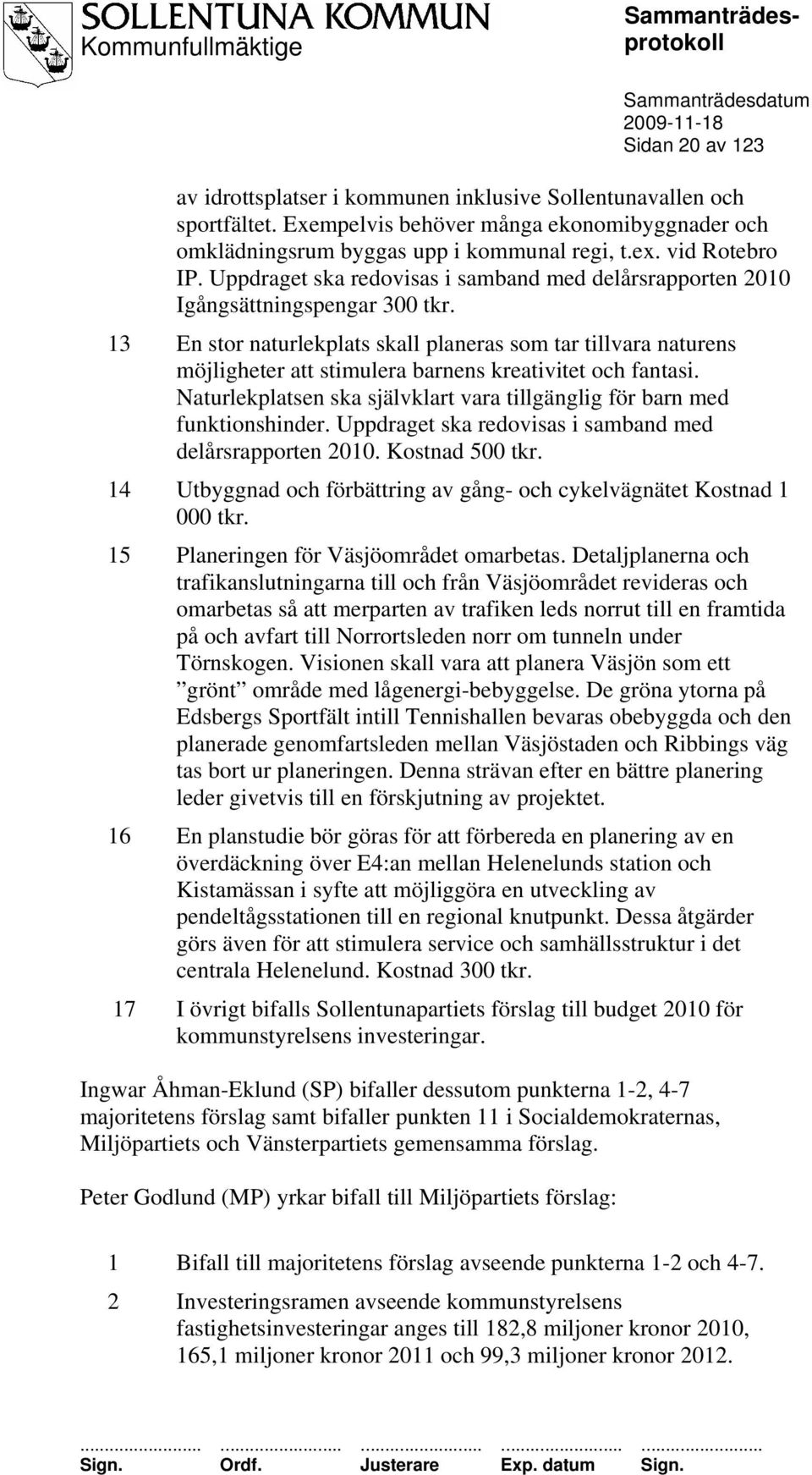 13 En stor naturlekplats skall planeras som tar tillvara naturens möjligheter att stimulera barnens kreativitet och fantasi.