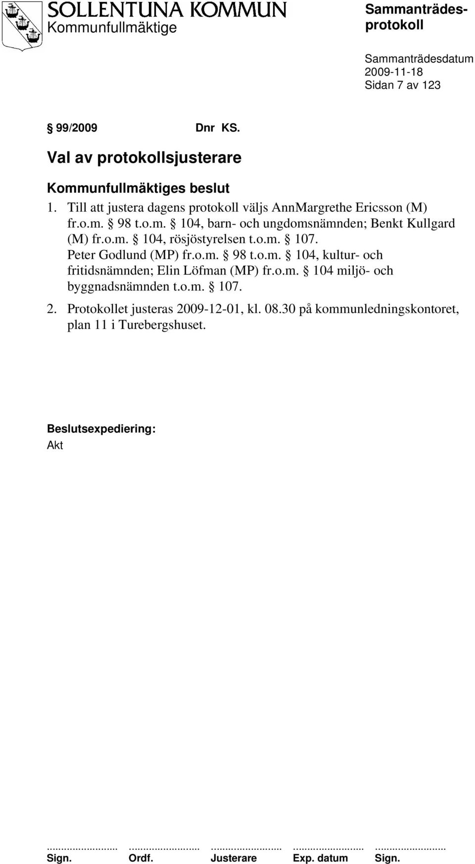 o.m. 104, rösjöstyrelsen t.o.m. 107. Peter Godlund (MP) fr.o.m. 98 t.o.m. 104, kultur- och fritidsnämnden; Elin Löfman (MP) fr.o.m. 104 miljö- och byggnadsnämnden t.