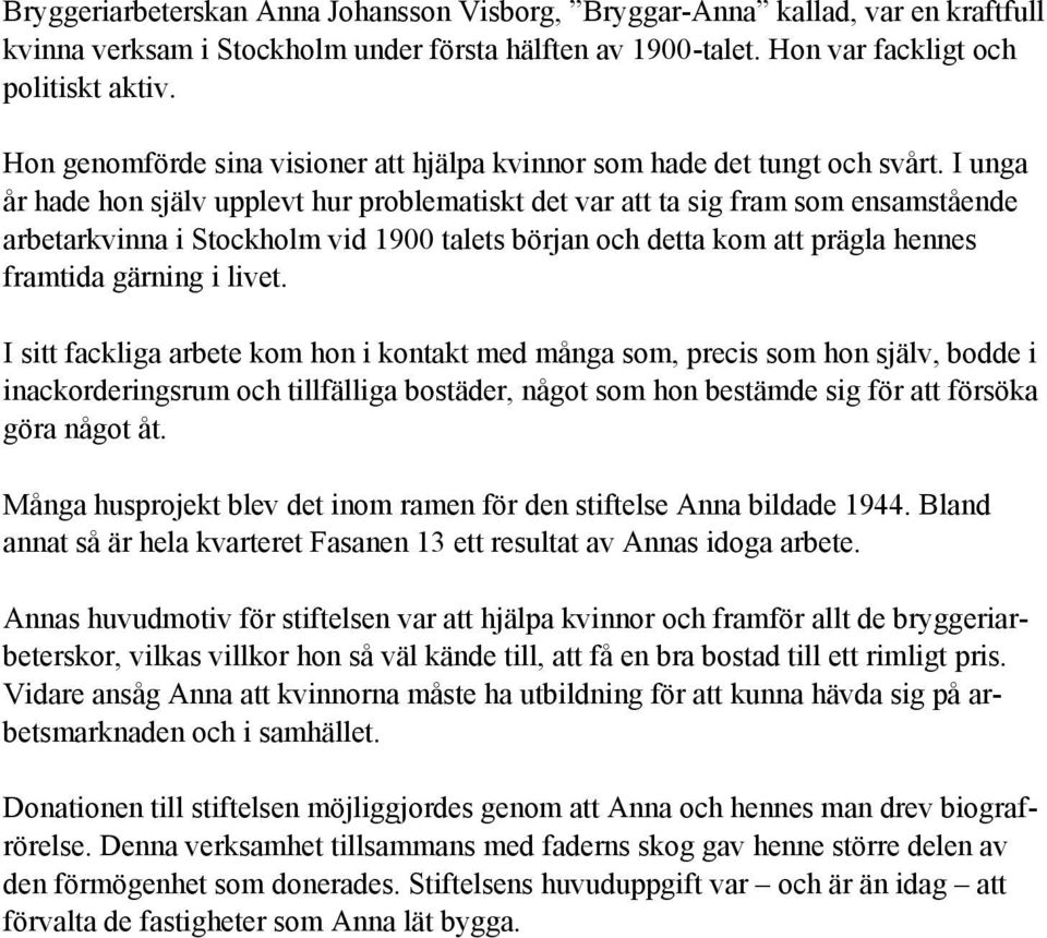 I unga år hade hon själv upplevt hur problematiskt det var att ta sig fram som ensamstående arbetarkvinna i Stockholm vid 1900 talets början och detta kom att prägla hennes framtida gärning i livet.