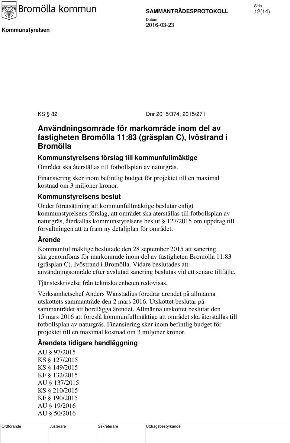 Kommunstyrelsens beslut Under förutsättning att kommunfullmäktige beslutar enligt kommunstyrelsens förslag, att området ska återställas till fotbollsplan av naturgräs, återkallas kommunstyrelsens