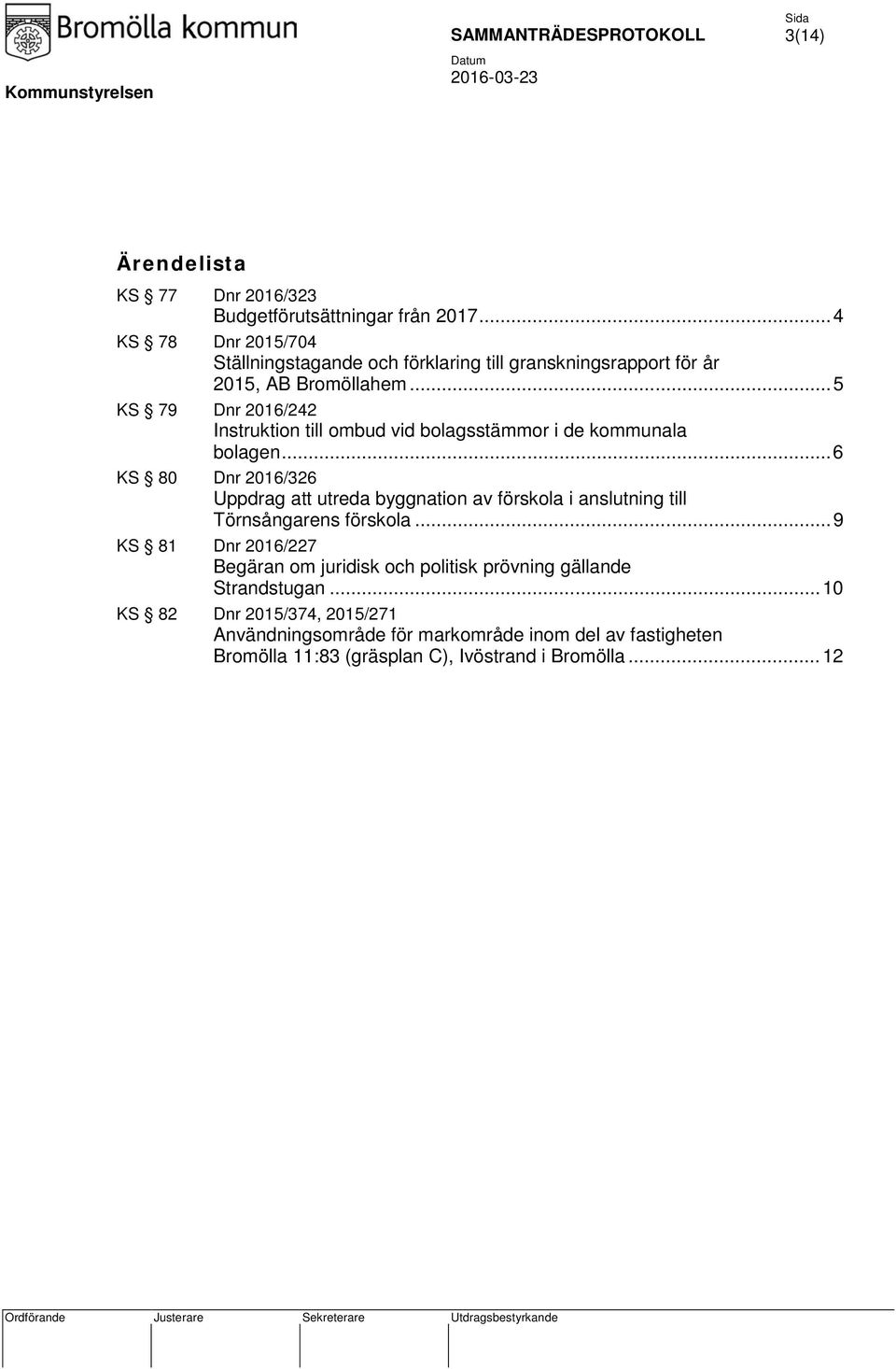 .. 5 KS 79 Dnr 2016/242 Instruktion till ombud vid bolagsstämmor i de kommunala bolagen.
