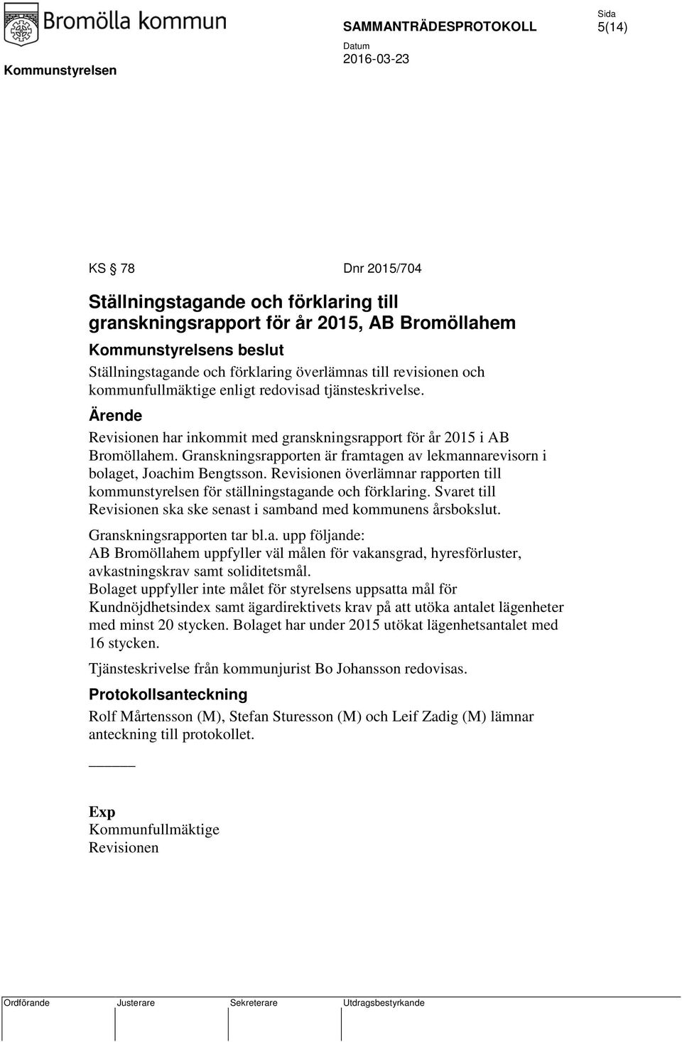 Granskningsrapporten är framtagen av lekmannarevisorn i bolaget, Joachim Bengtsson. Revisionen överlämnar rapporten till kommunstyrelsen för ställningstagande och förklaring.