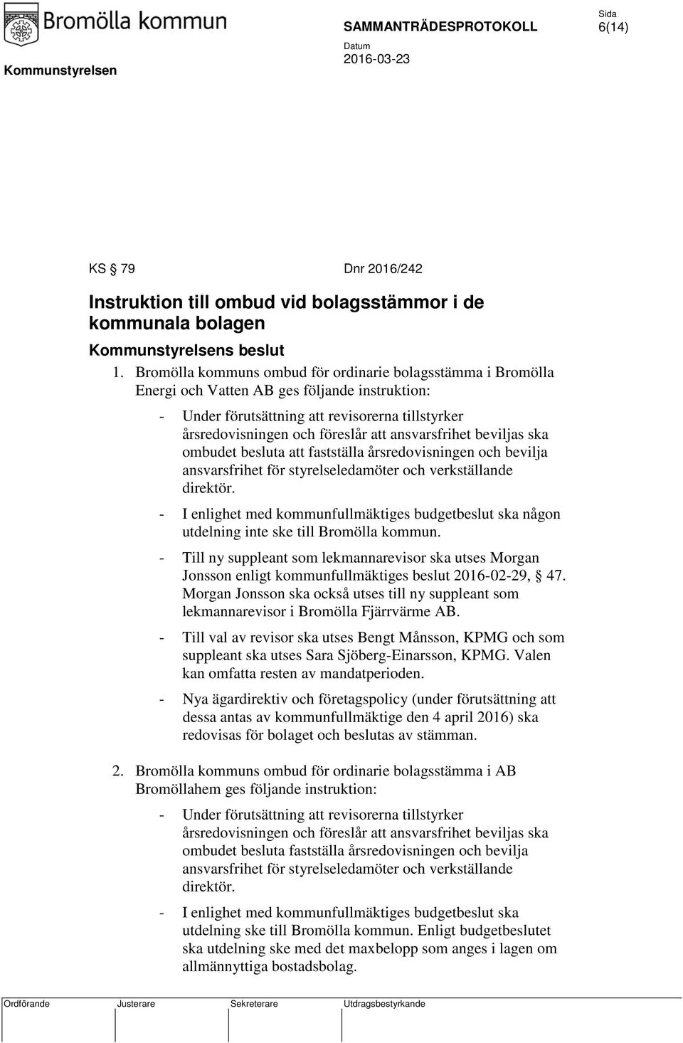 ansvarsfrihet beviljas ska ombudet besluta att fastställa årsredovisningen och bevilja ansvarsfrihet för styrelseledamöter och verkställande direktör.