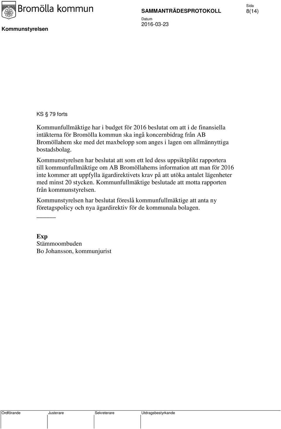 Kommunstyrelsen har beslutat att som ett led dess uppsiktplikt rapportera till kommunfullmäktige om AB Bromöllahems information att man för 2016 inte kommer att uppfylla