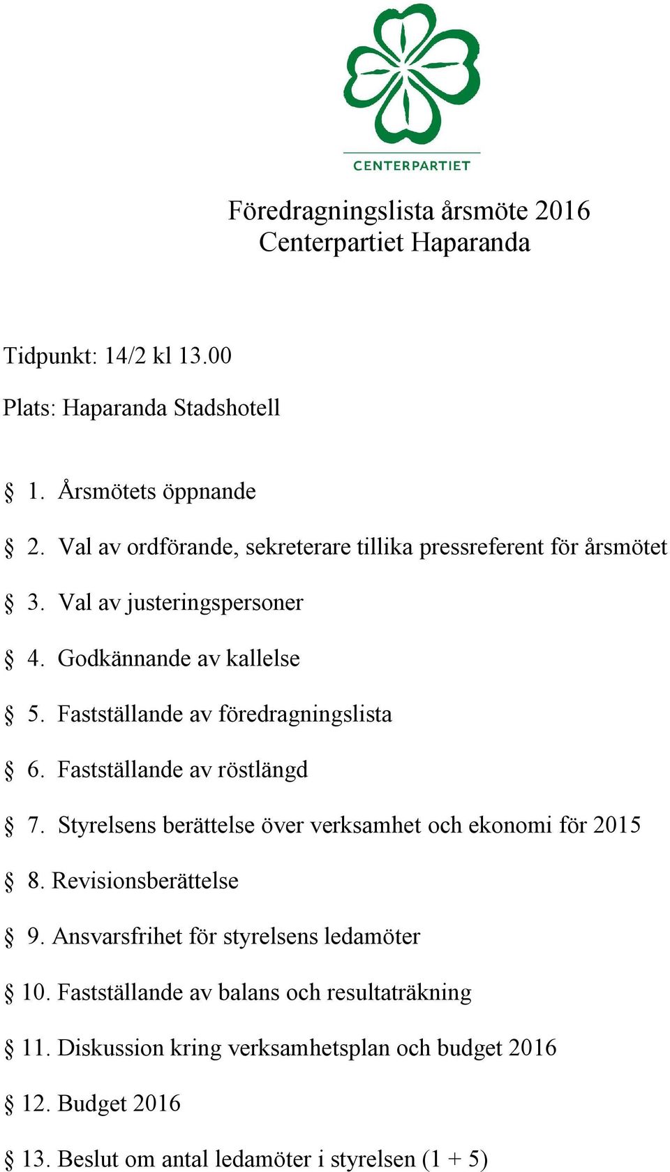 Fastställande av föredragningslista 6. Fastställande av röstlängd 7. Styrelsens berättelse över verksamhet och ekonomi för 2015 8. Revisionsberättelse 9.