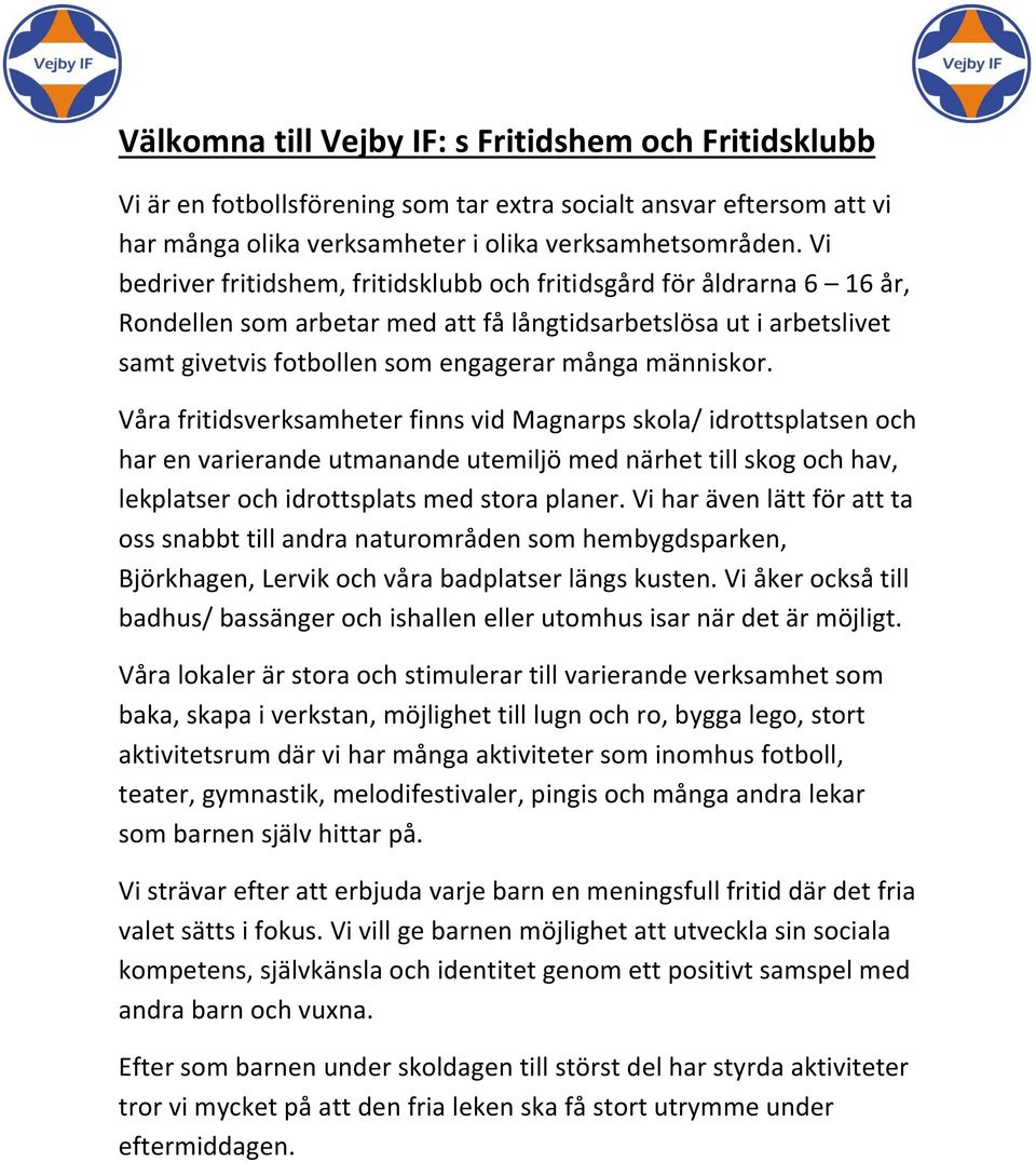 Våra fritidsverksamheter finns vid Magnarps skola/ idrottsplatsen och har en varierande utmanande utemiljö med närhet till skog och hav, lekplatser och idrottsplats med stora planer.