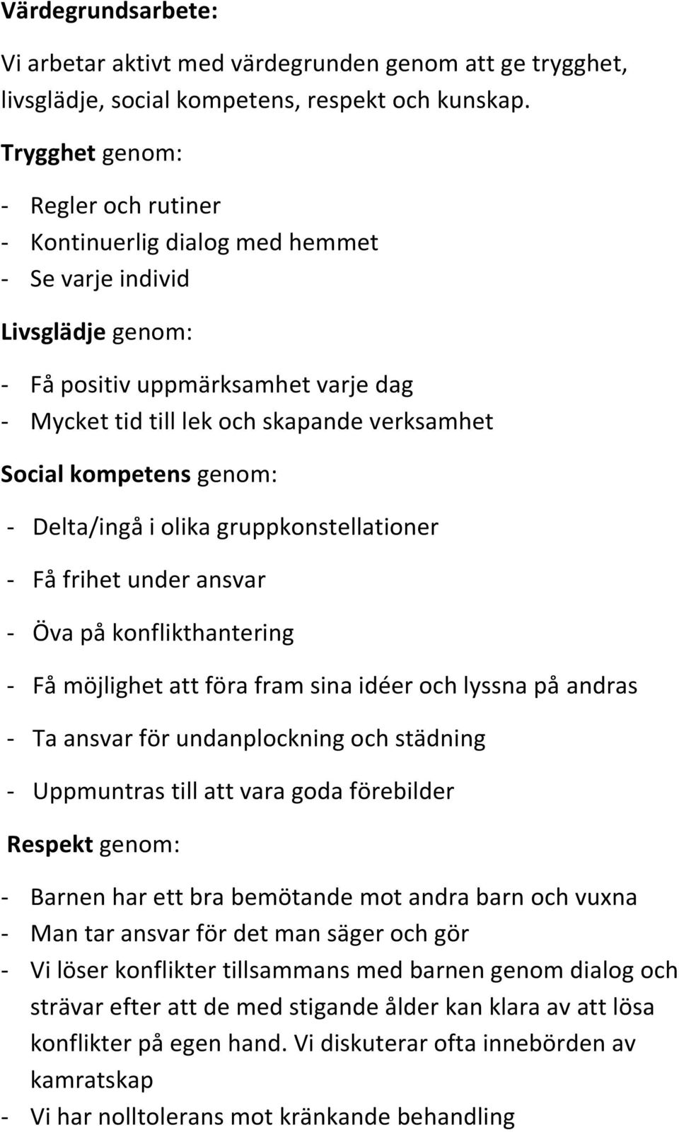 kompetens genom: - Delta/ingå i olika gruppkonstellationer - Få frihet under ansvar - Öva på konflikthantering - Få möjlighet att föra fram sina idéer och lyssna på andras - Ta ansvar för