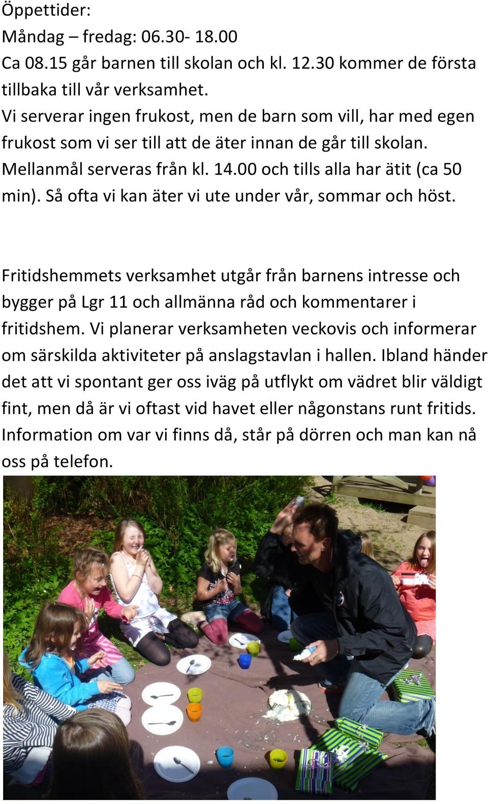 Så ofta vi kan äter vi ute under vår, sommar och höst. Fritidshemmets verksamhet utgår från barnens intresse och bygger på Lgr 11 och allmänna råd och kommentarer i fritidshem.