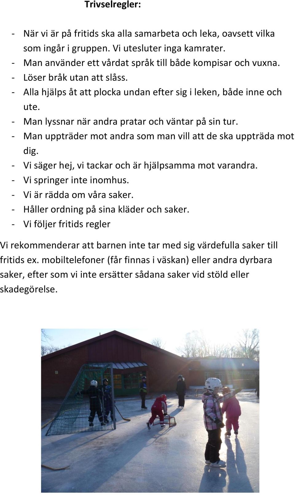 - Man uppträder mot andra som man vill att de ska uppträda mot dig. - Vi säger hej, vi tackar och är hjälpsamma mot varandra. - Vi springer inte inomhus. - Vi är rädda om våra saker.