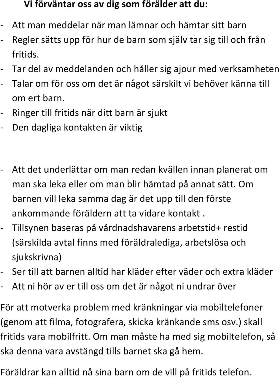 - Ringer till fritids när ditt barn är sjukt - Den dagliga kontakten är viktig - Att det underlättar om man redan kvällen innan planerat om man ska leka eller om man blir hämtad på annat sätt.