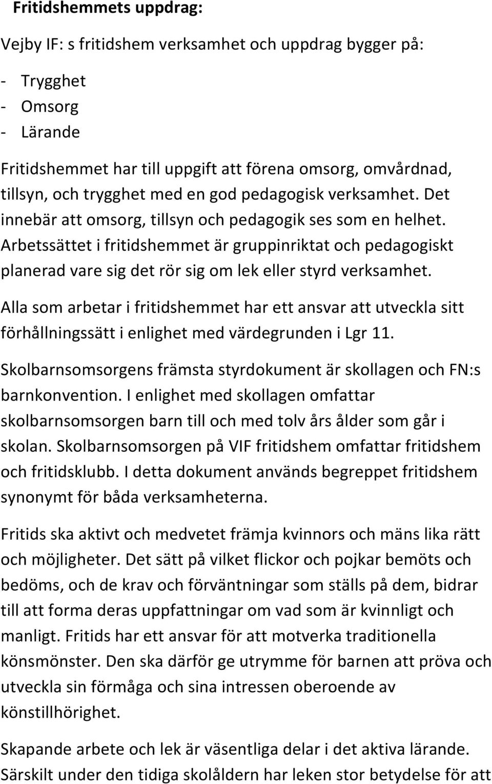 Arbetssättet i fritidshemmet är gruppinriktat och pedagogiskt planerad vare sig det rör sig om lek eller styrd verksamhet.