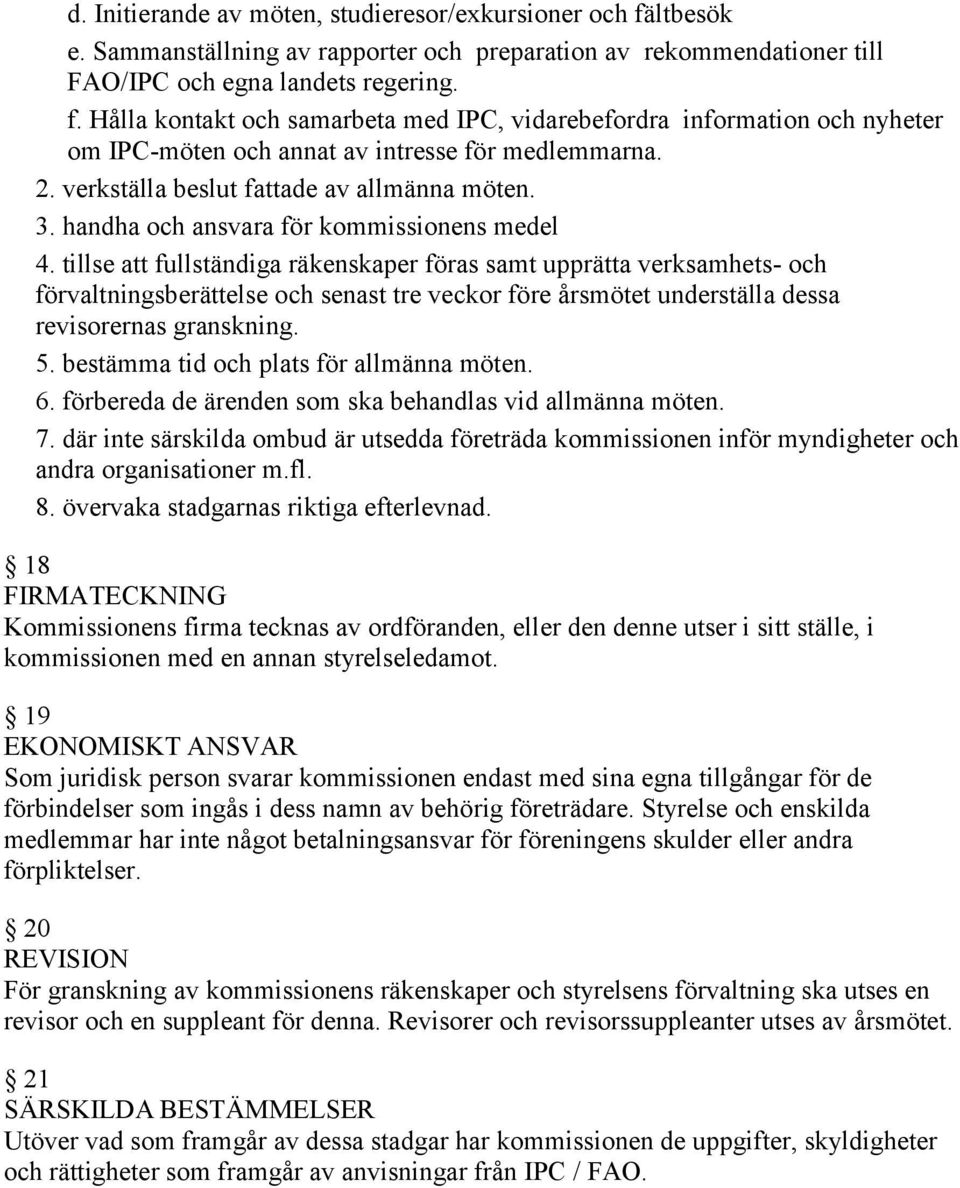 tillse att fullständiga räkenskaper föras samt upprätta verksamhets- och förvaltningsberättelse och senast tre veckor före årsmötet underställa dessa revisorernas granskning. 5.