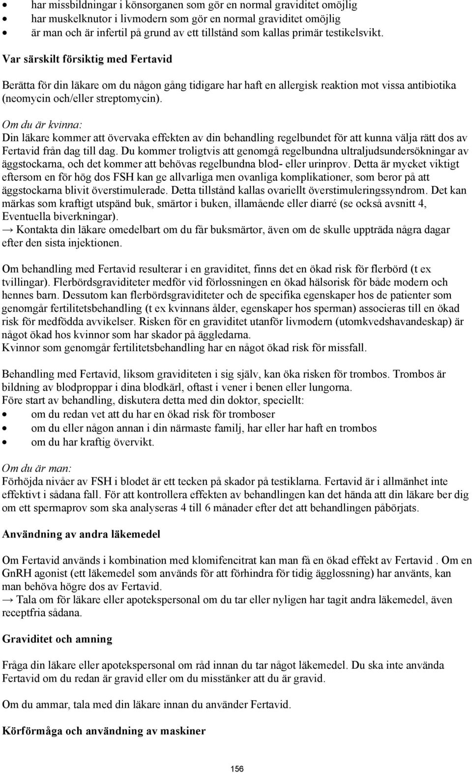 Om du är kvinna: Din läkare kommer att övervaka effekten av din behandling regelbundet för att kunna välja rätt dos av Fertavid från dag till dag.