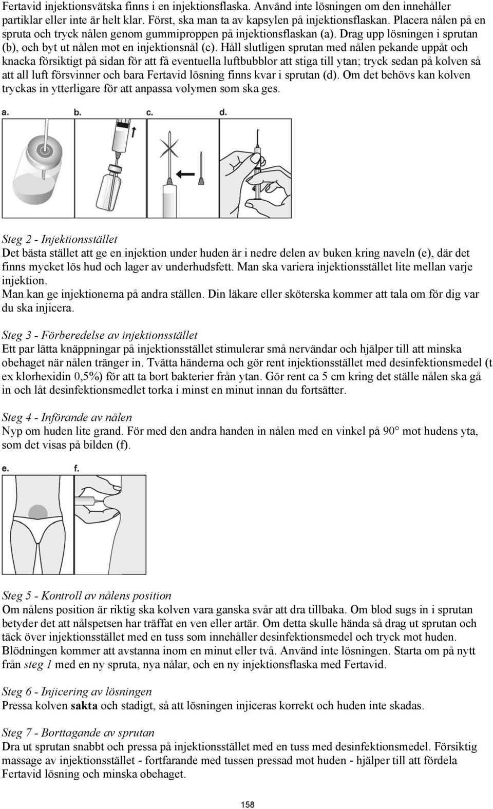 Håll slutligen sprutan med nålen pekande uppåt och knacka försiktigt på sidan för att få eventuella luftbubblor att stiga till ytan; tryck sedan på kolven så att all luft försvinner och bara Fertavid