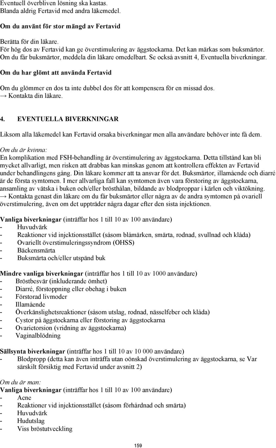 Om du har glömt att använda Fertavid Om du glömmer en dos ta inte dubbel dos för att kompensera för en missad dos. Kontakta din läkare. 4.