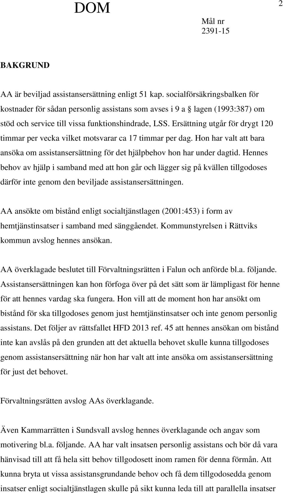 Ersättning utgår för drygt 120 timmar per vecka vilket motsvarar ca 17 timmar per dag. Hon har valt att bara ansöka om assistansersättning för det hjälpbehov hon har under dagtid.