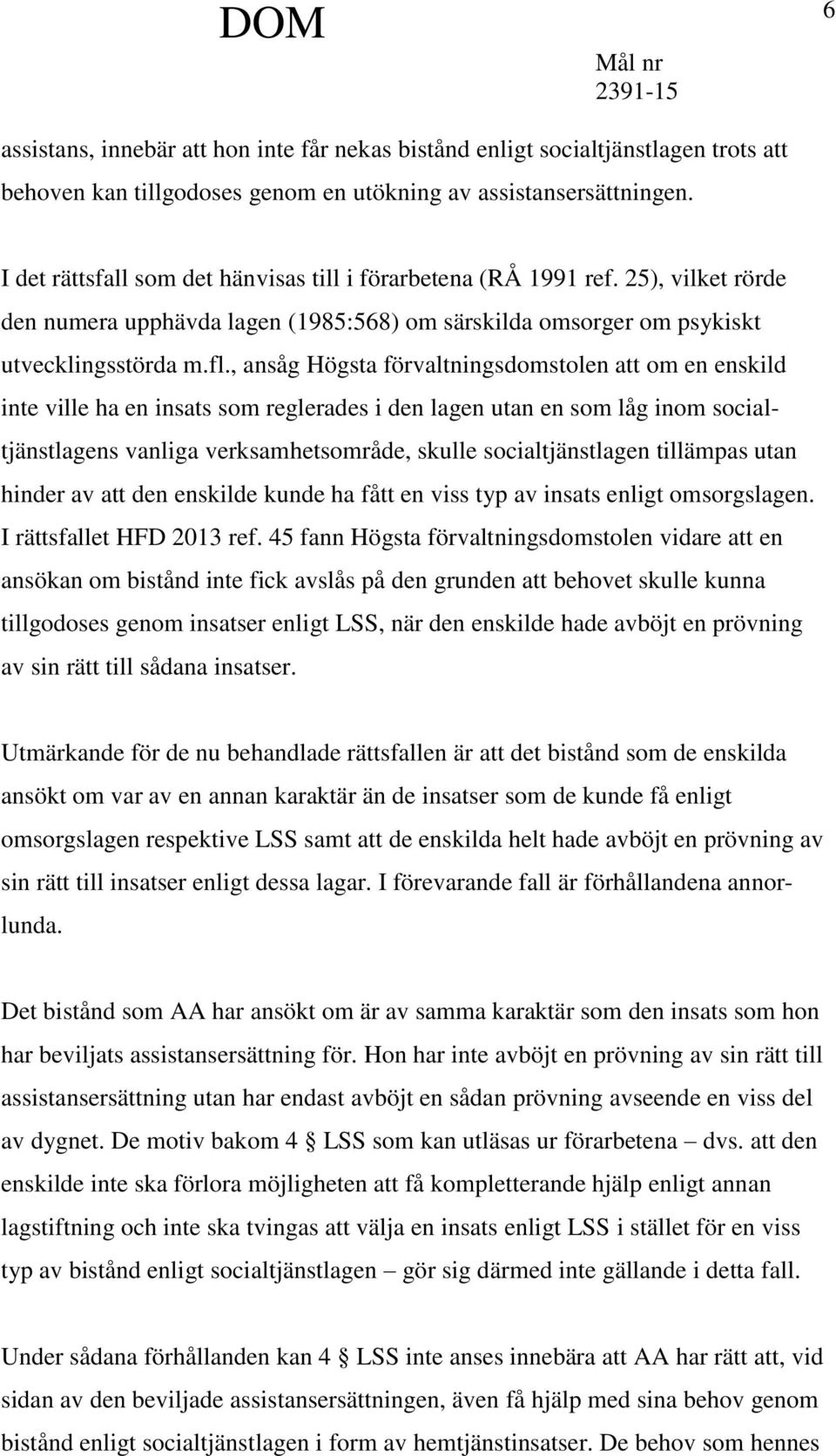 , ansåg Högsta förvaltningsdomstolen att om en enskild inte ville ha en insats som reglerades i den lagen utan en som låg inom socialtjänstlagens vanliga verksamhetsområde, skulle socialtjänstlagen