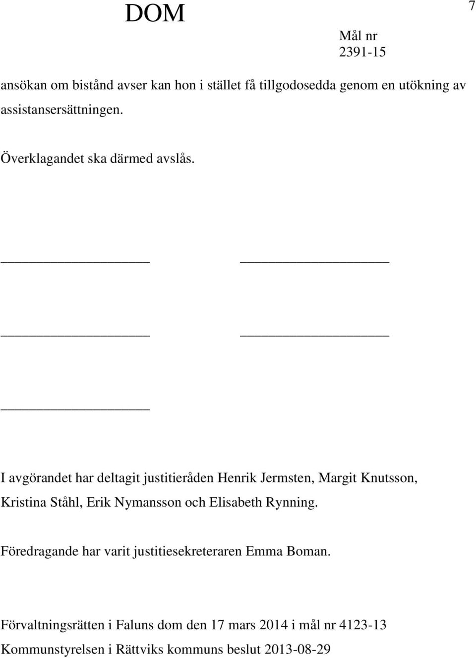 I avgörandet har deltagit justitieråden Henrik Jermsten, Margit Knutsson, Kristina Ståhl, Erik Nymansson och