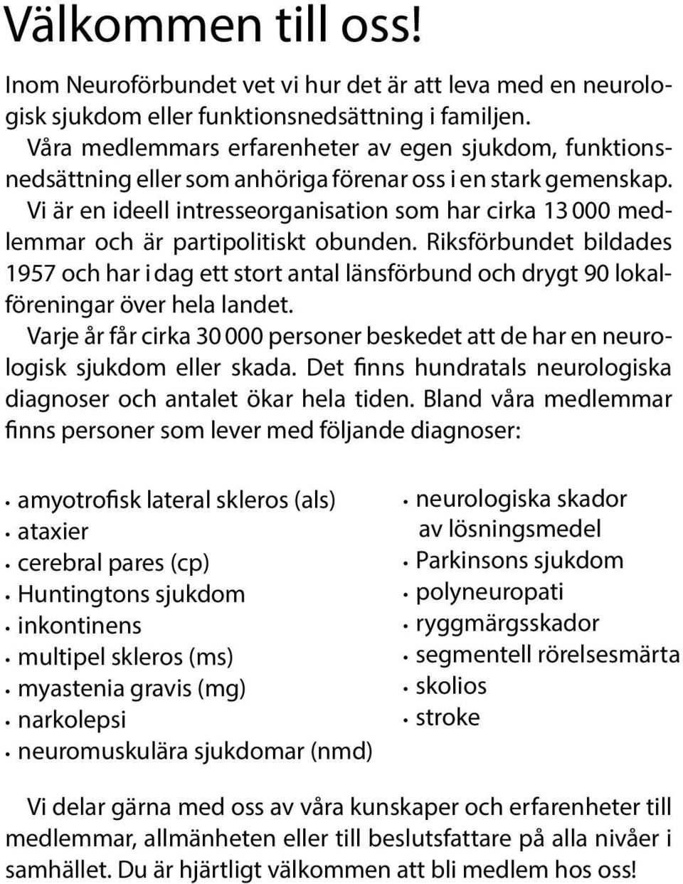 Vi är en ideell intresseorganisation som har cirka 13 000 medlemmar och är partipolitiskt obunden.