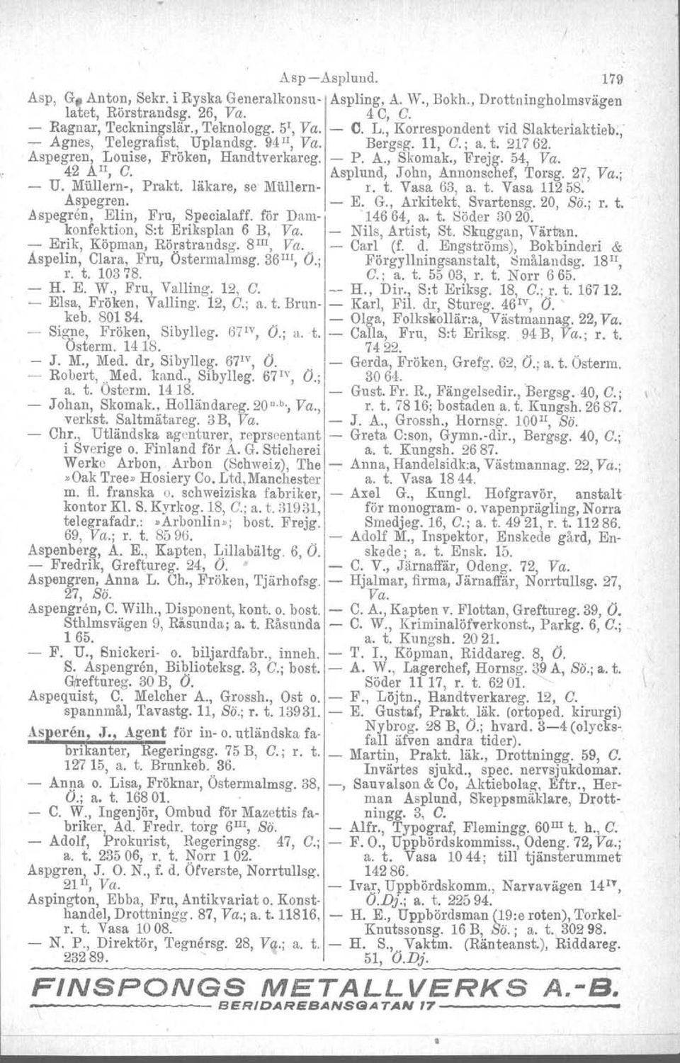 Asplund, John, Annonschef, Torsg. 2'7, Va.; - U. Miillern-, Prakt. läkare, se Miillern- r. t. Vasa 63, a. t. Vasa 11258: Aspegren. - E. G., Arkitekt, Svartensg. 20, ss; r. t. Aspegren, Elin, Fru, Specialaff.