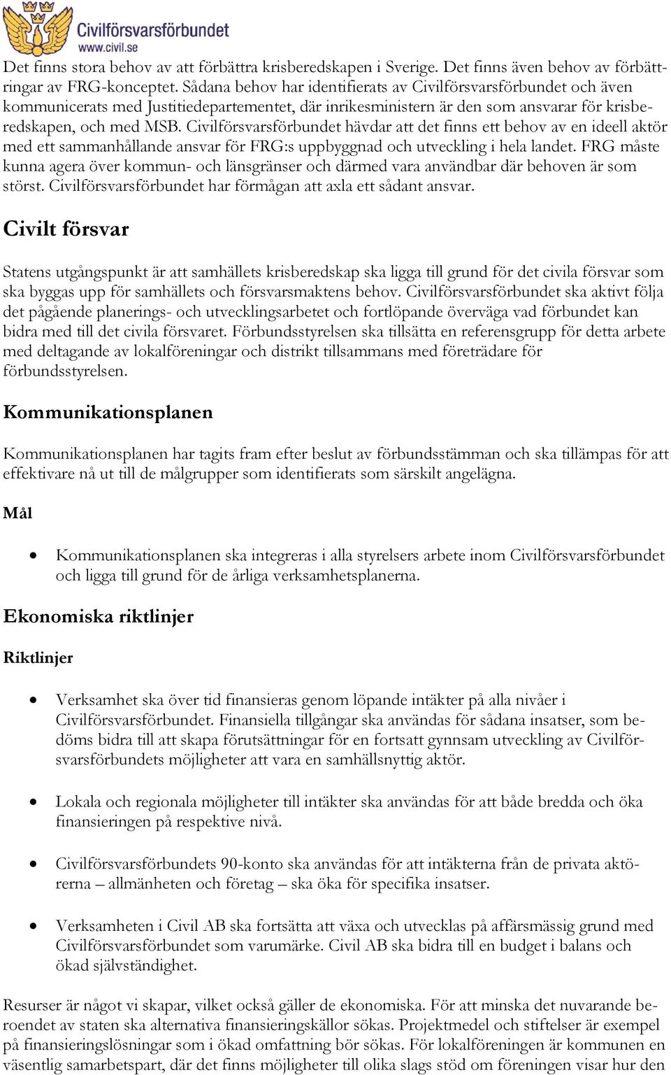 Civilförsvarsförbundet hävdar att det finns ett behov av en ideell aktör med ett sammanhållande ansvar för FRG:s uppbyggnad och utveckling i hela landet.