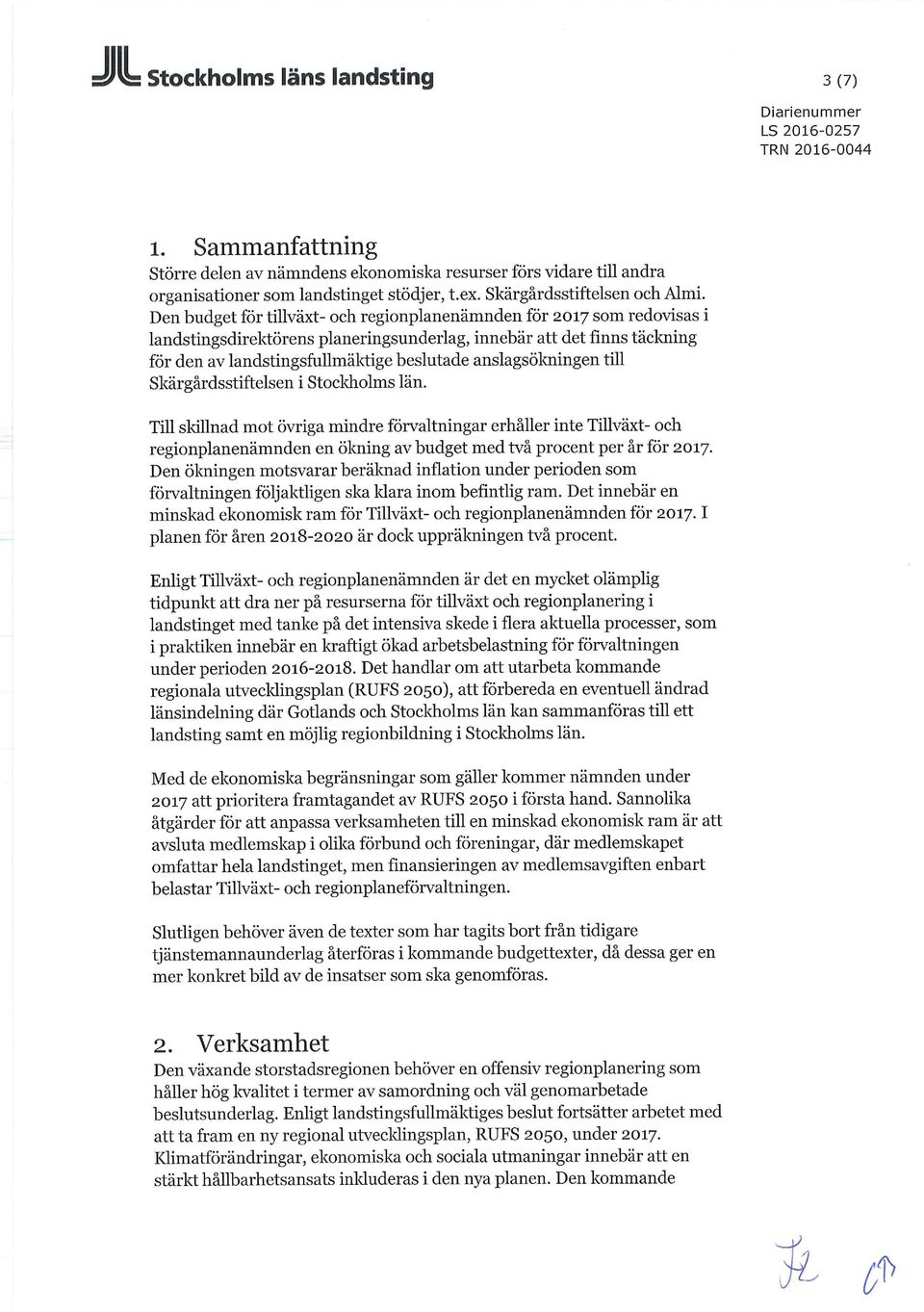 Den budget för tillväxt- och r e g i o n p l a n e n ä m n d e n f ö r 2017 som redovisas i landstingsdirektörens planeringsunderlag, innebär att det finns täckning för den av landstingsfullmäktige