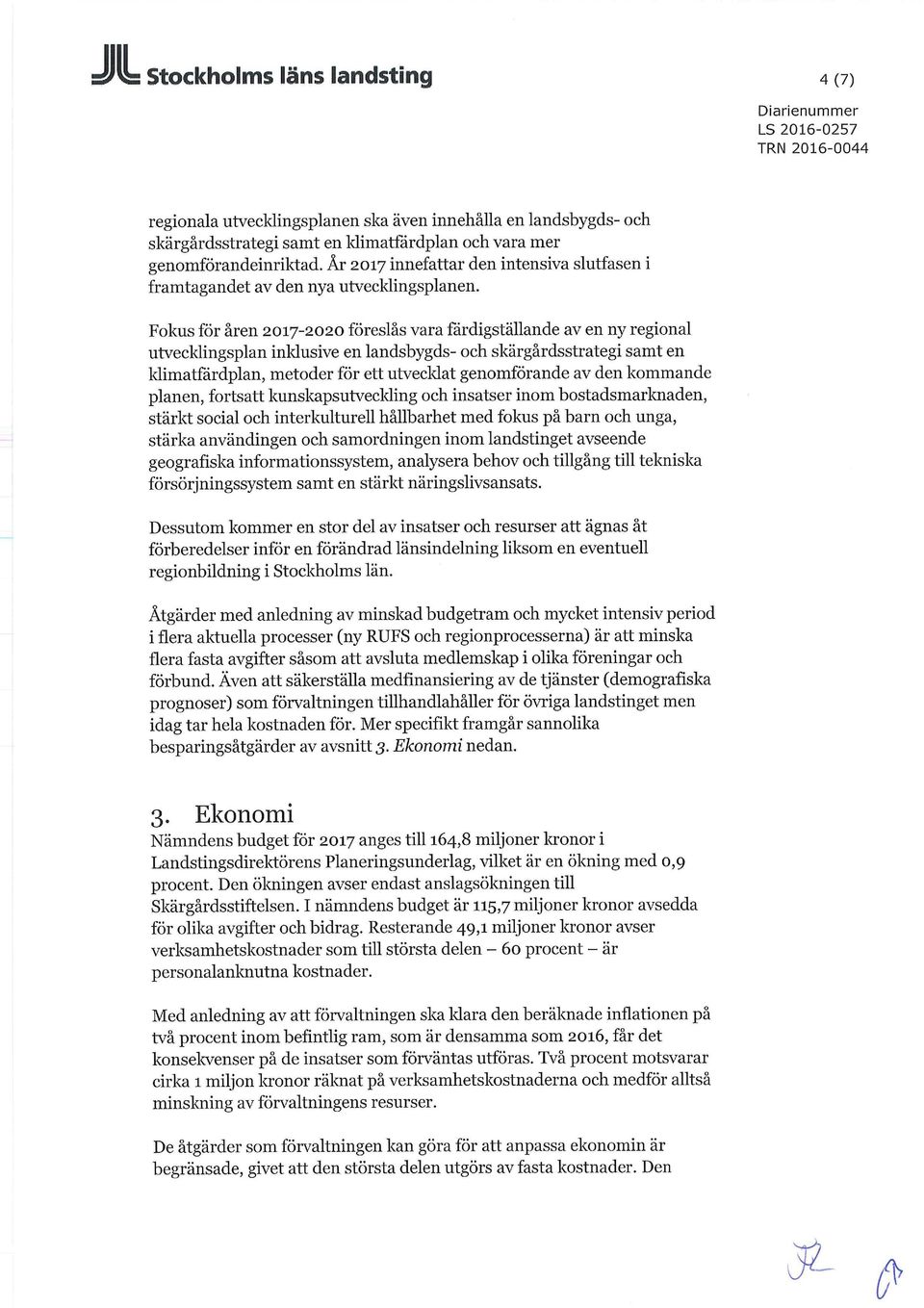 Fokus för åren 2017-2020 föreslås vara färdigställande av en ny regional utvecklingsplan inldusive en landsbygds- och skärgårdsstrategi samt en Idimatfärdplan, metoder f ö r ett utvecklat g e n o m f