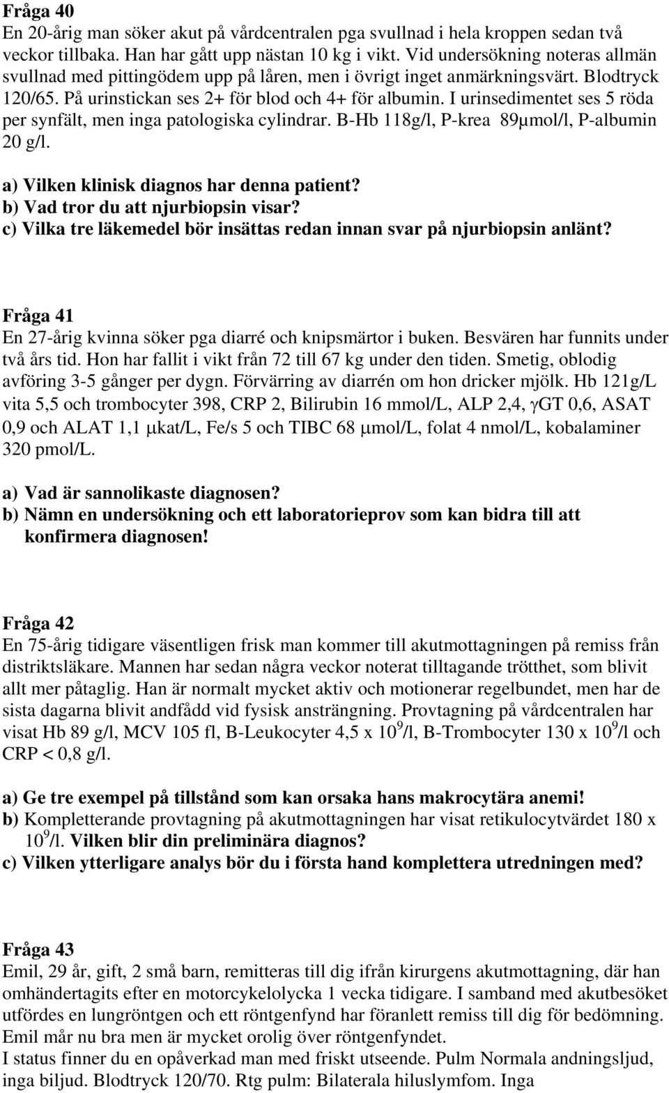 I urinsedimentet ses 5 röda per synfält, men inga patologiska cylindrar. B-Hb 118g/l, P-krea 89µmol/l, P-albumin 20 g/l. a) Vilken klinisk diagnos har denna patient?