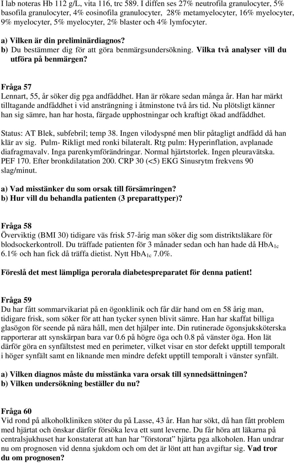 a) Vilken är din preliminärdiagnos? b) Du bestämmer dig för att göra benmärgsundersökning. Vilka två analyser vill du utföra på benmärgen? Fråga 57 Lennart, 55, år söker dig pga andfåddhet.