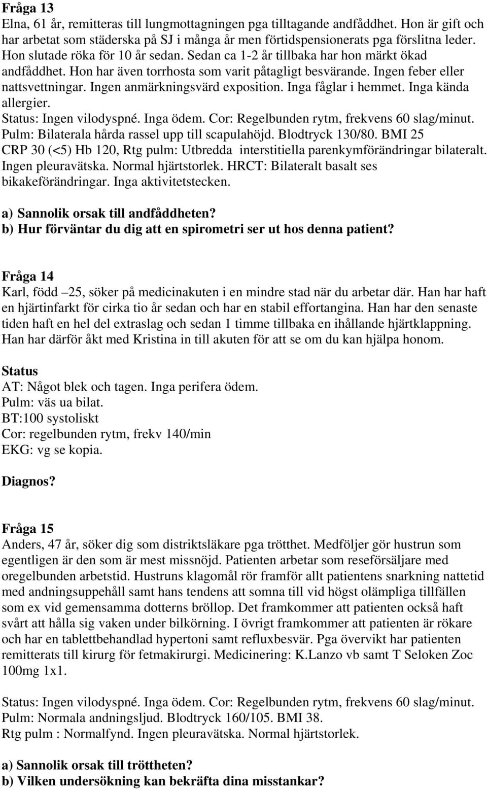 Ingen anmärkningsvärd exposition. Inga fåglar i hemmet. Inga kända allergier. Status: Ingen vilodyspné. Inga ödem. Cor: Regelbunden rytm, frekvens 60 slag/minut.