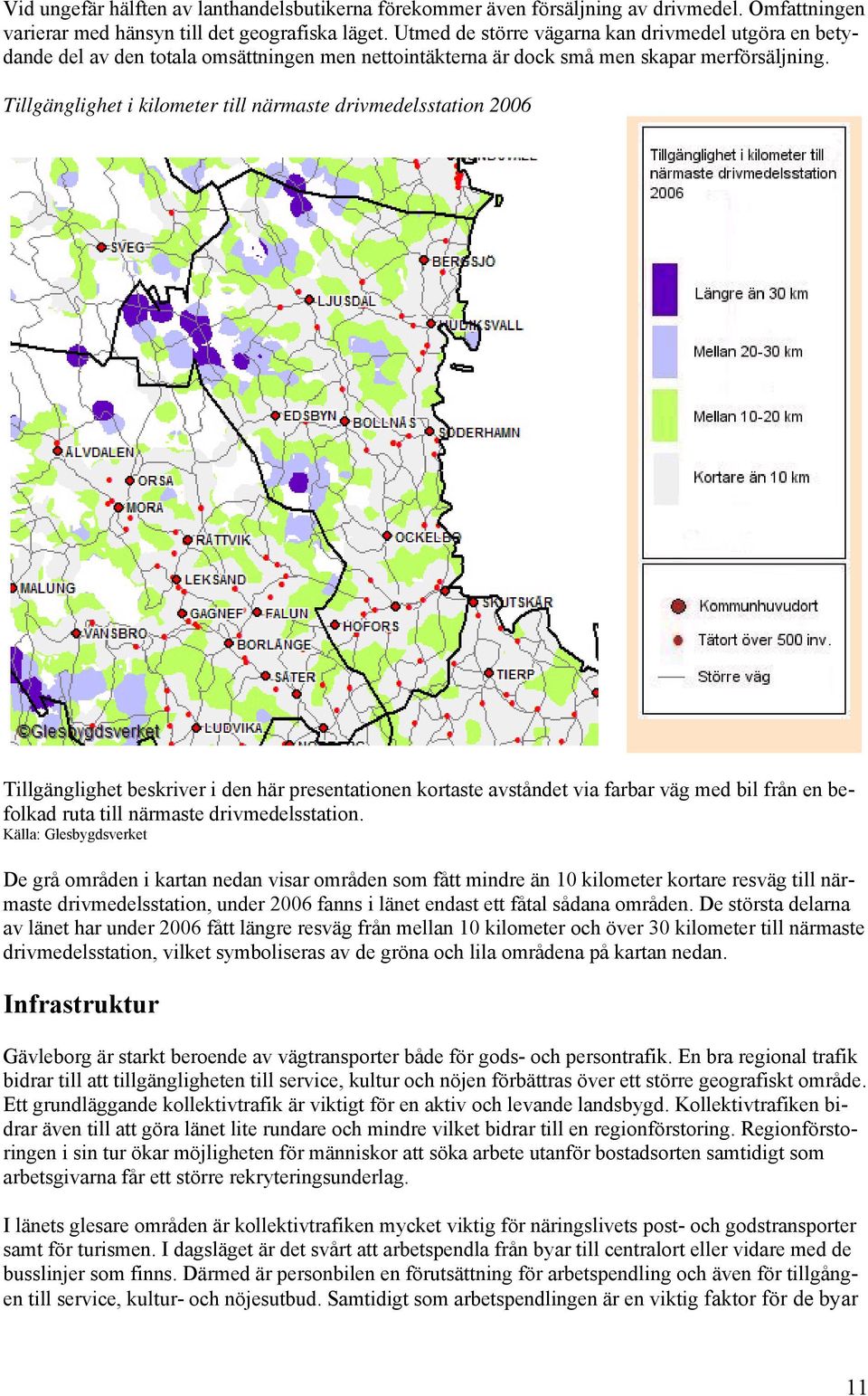 Tillgänglighet i kilometer till närmaste drivmedelsstation 2006 Tillgänglighet beskriver i den här presentationen kortaste avståndet via farbar väg med bil från en befolkad ruta till närmaste