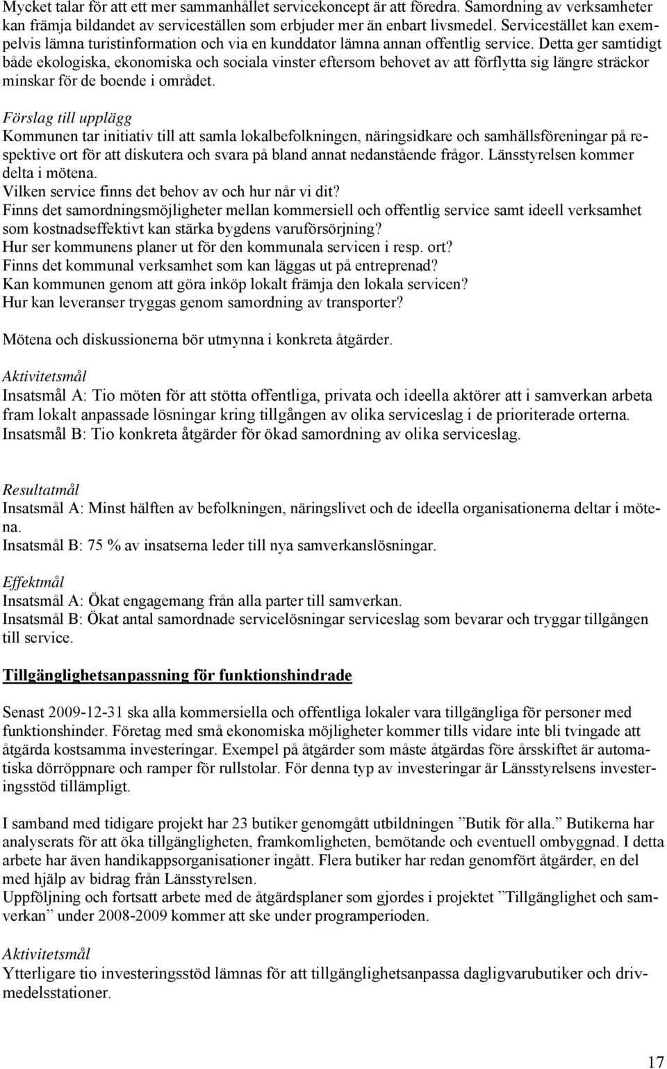 Detta ger samtidigt både ekologiska, ekonomiska och sociala vinster eftersom behovet av att förflytta sig längre sträckor minskar för de boende i området.