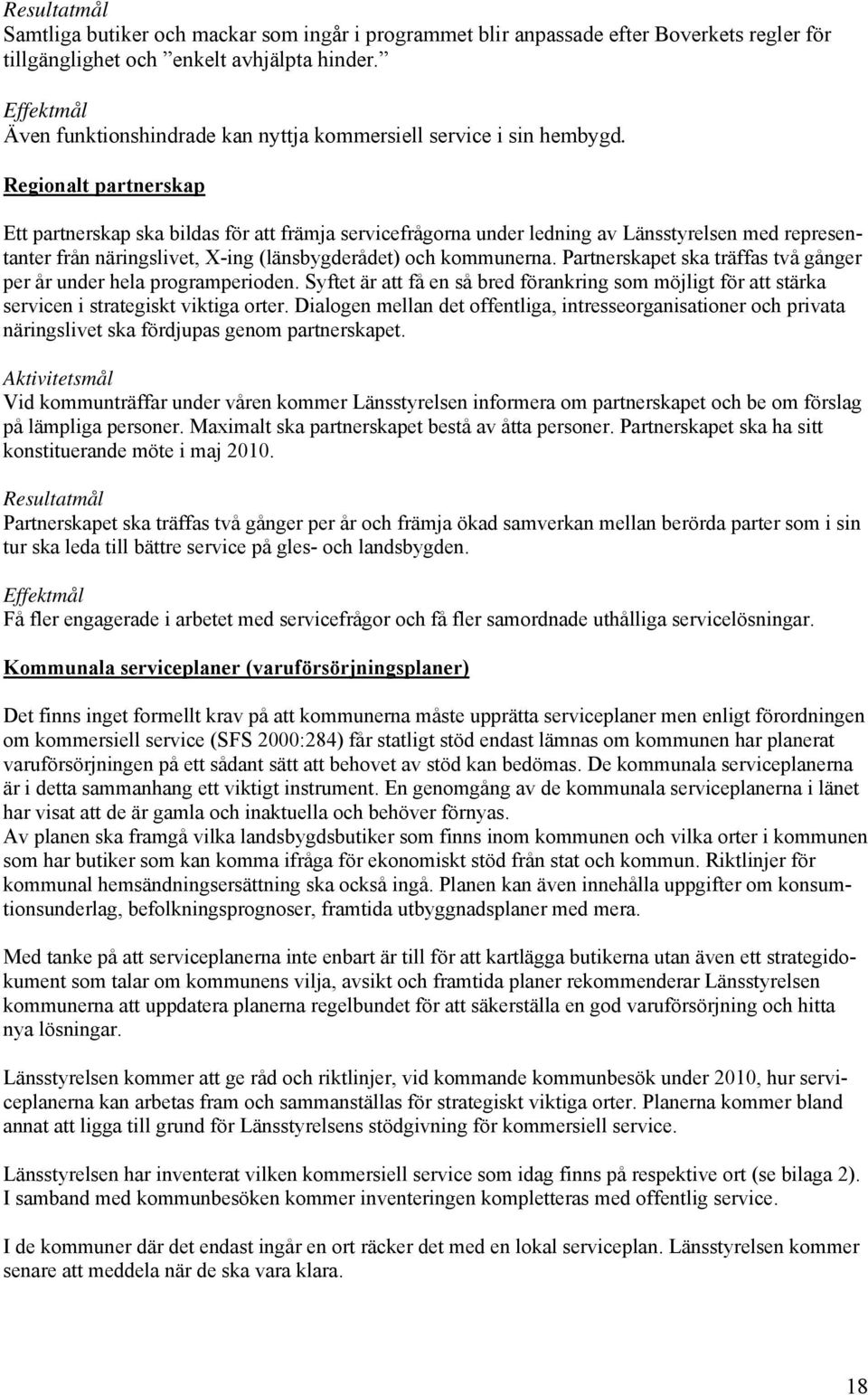 Regionalt partnerskap Ett partnerskap ska bildas för att främja servicefrågorna under ledning av Länsstyrelsen med representanter från näringslivet, X-ing (länsbygderådet) och kommunerna.