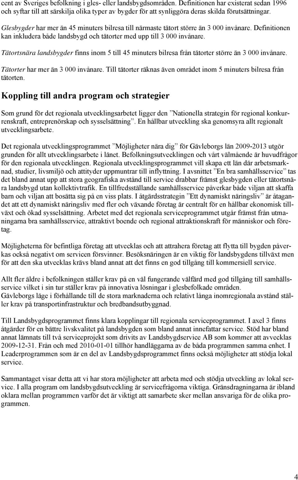 Tätortsnära landsbygder finns inom 5 till 45 minuters bilresa från tätorter större än 3 000 invånare. Tätorter har mer än 3 000 invånare.