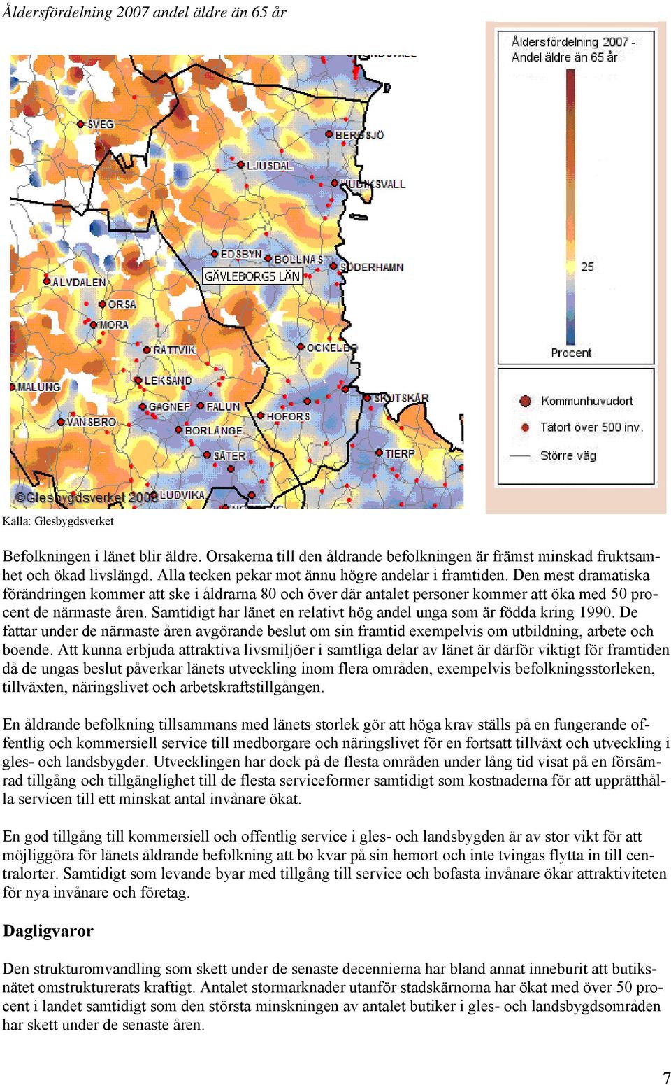 Samtidigt har länet en relativt hög andel unga som är födda kring 1990. De fattar under de närmaste åren avgörande beslut om sin framtid exempelvis om utbildning, arbete och boende.