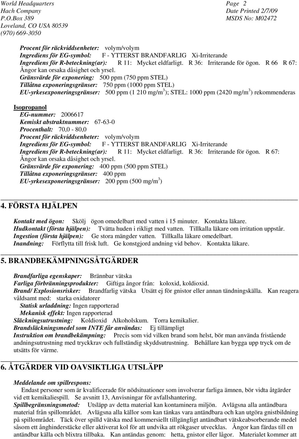 Gränsvärde för exponering: 500 ppm (750 ppm STEL) Tillåtna exponeringsgränser: 750 ppm (1000 ppm STEL) EU-yrkesexponeringsgränser: 500 ppm (1 210 mg/m 3 ); STEL: 1000 ppm (2420 mg/m 3 ) rekommenderas