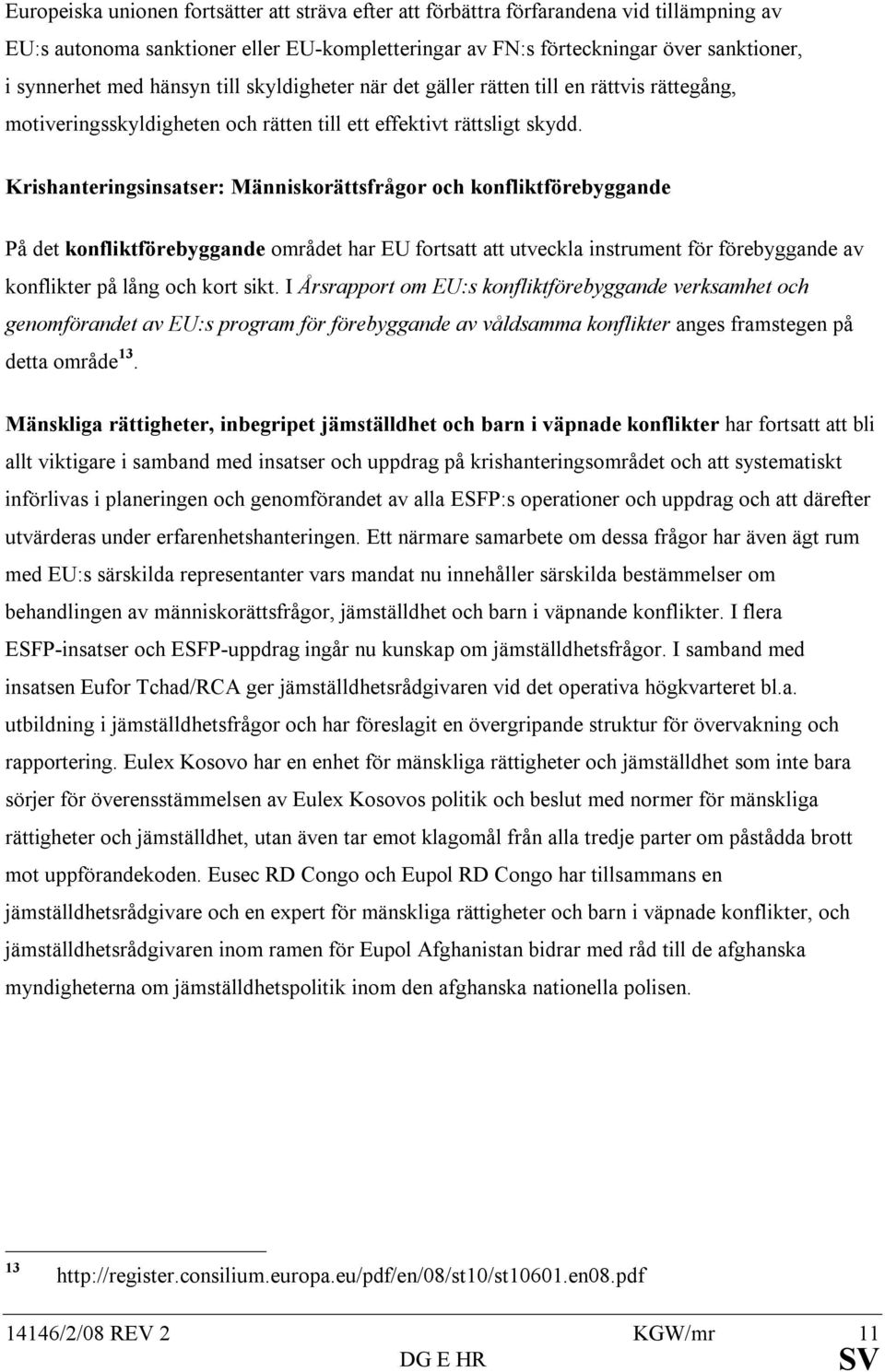 Krishanteringsinsatser: Människorättsfrågor och konfliktförebyggande På det konfliktförebyggande området har EU fortsatt att utveckla instrument för förebyggande av konflikter på lång och kort sikt.