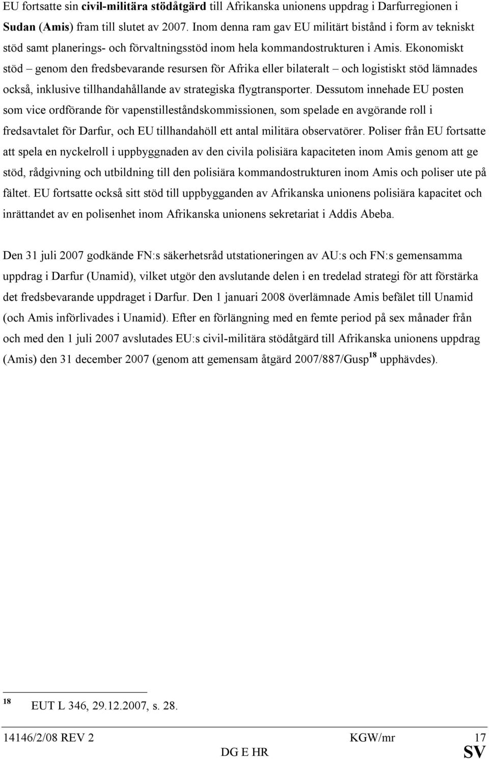 Ekonomiskt stöd genom den fredsbevarande resursen för Afrika eller bilateralt och logistiskt stöd lämnades också, inklusive tillhandahållande av strategiska flygtransporter.