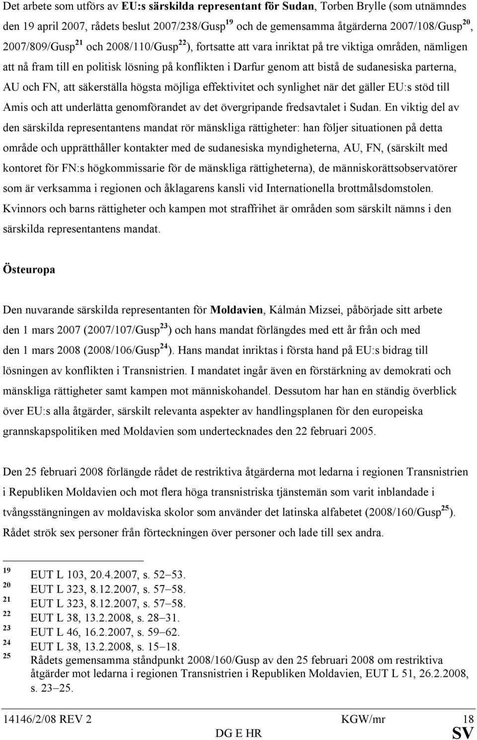 parterna, AU och FN, att säkerställa högsta möjliga effektivitet och synlighet när det gäller EU:s stöd till Amis och att underlätta genomförandet av det övergripande fredsavtalet i Sudan.