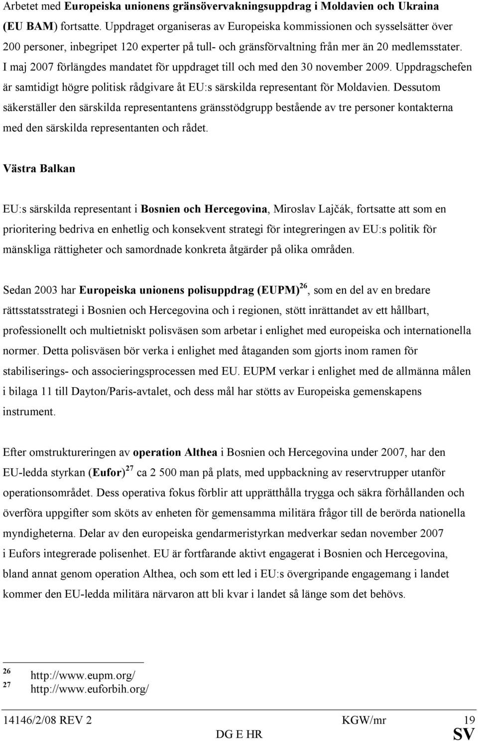 I maj 2007 förlängdes mandatet för uppdraget till och med den 30 november 2009. Uppdragschefen är samtidigt högre politisk rådgivare åt EU:s särskilda representant för Moldavien.