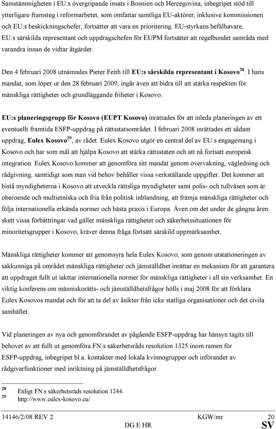 EU-styrkans befälhavare, EU:s särskilda representant och uppdragschefen för EUPM fortsätter att regelbundet samråda med varandra innan de vidtar åtgärder.