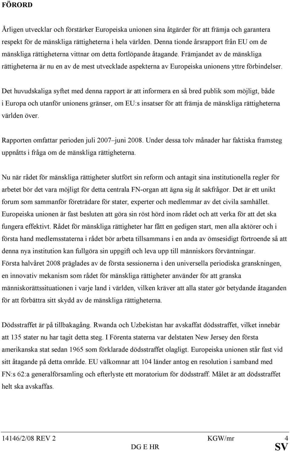 Främjandet av de mänskliga rättigheterna är nu en av de mest utvecklade aspekterna av Europeiska unionens yttre förbindelser.