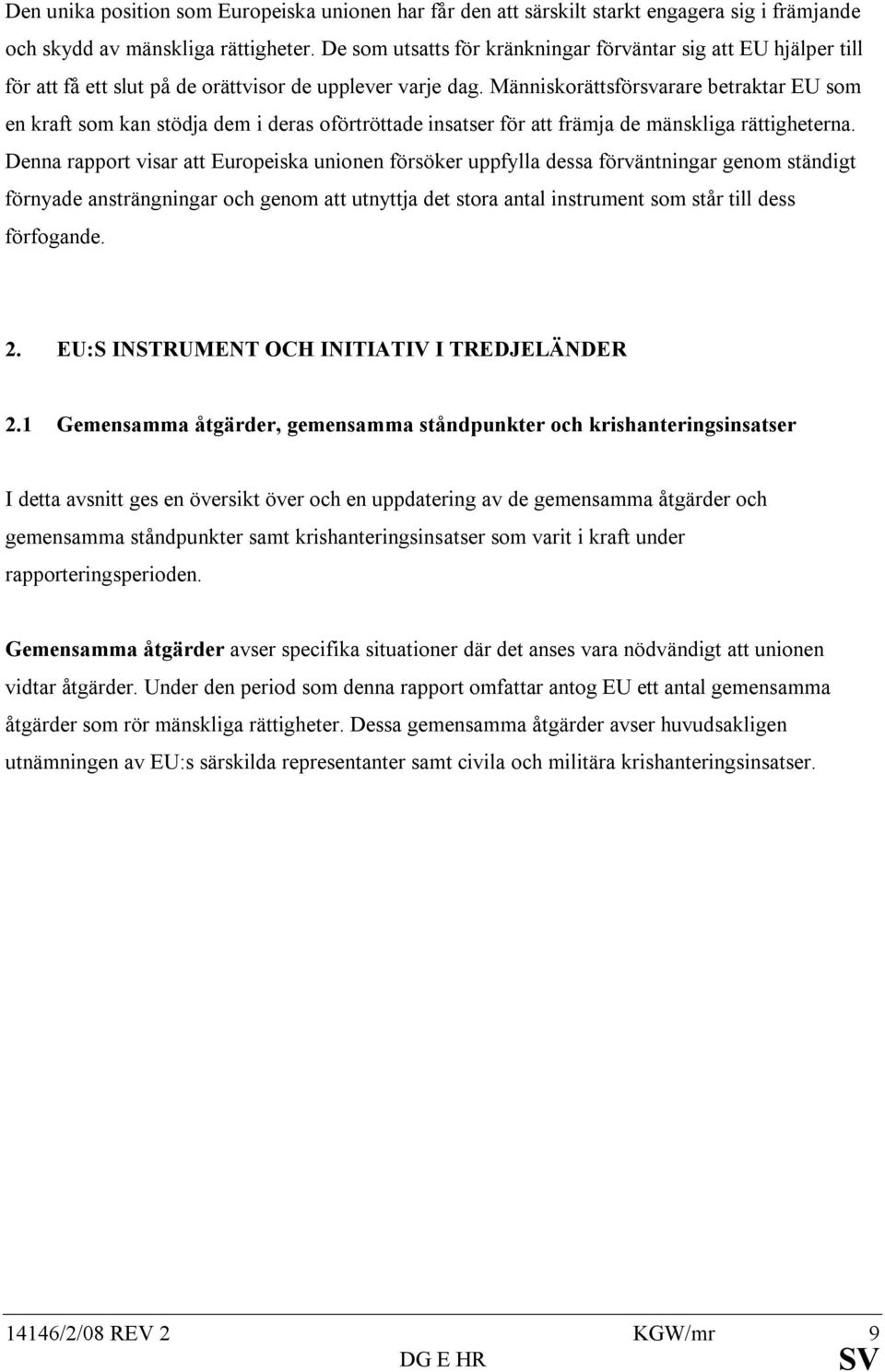 Människorättsförsvarare betraktar EU som en kraft som kan stödja dem i deras oförtröttade insatser för att främja de mänskliga rättigheterna.
