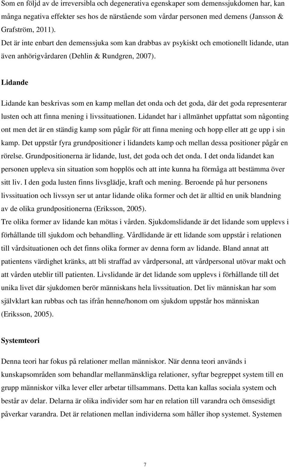 Lidande Lidande kan beskrivas som en kamp mellan det onda och det goda, där det goda representerar lusten och att finna mening i livssituationen.