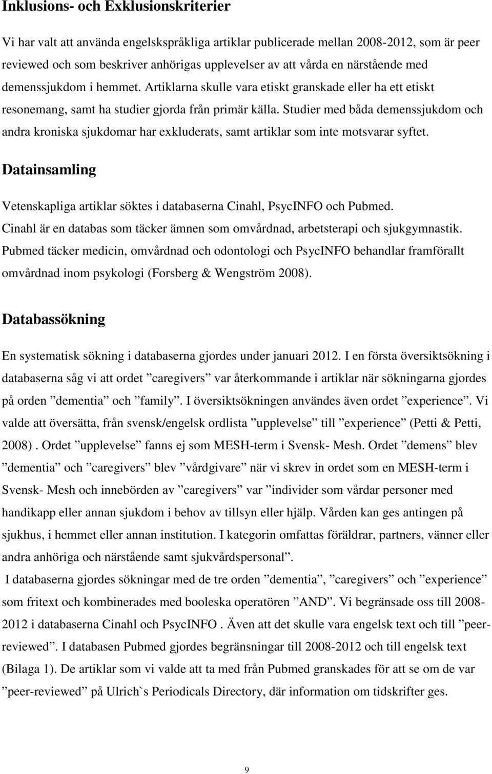 Studier med båda demenssjukdom och andra kroniska sjukdomar har exkluderats, samt artiklar som inte motsvarar syftet.