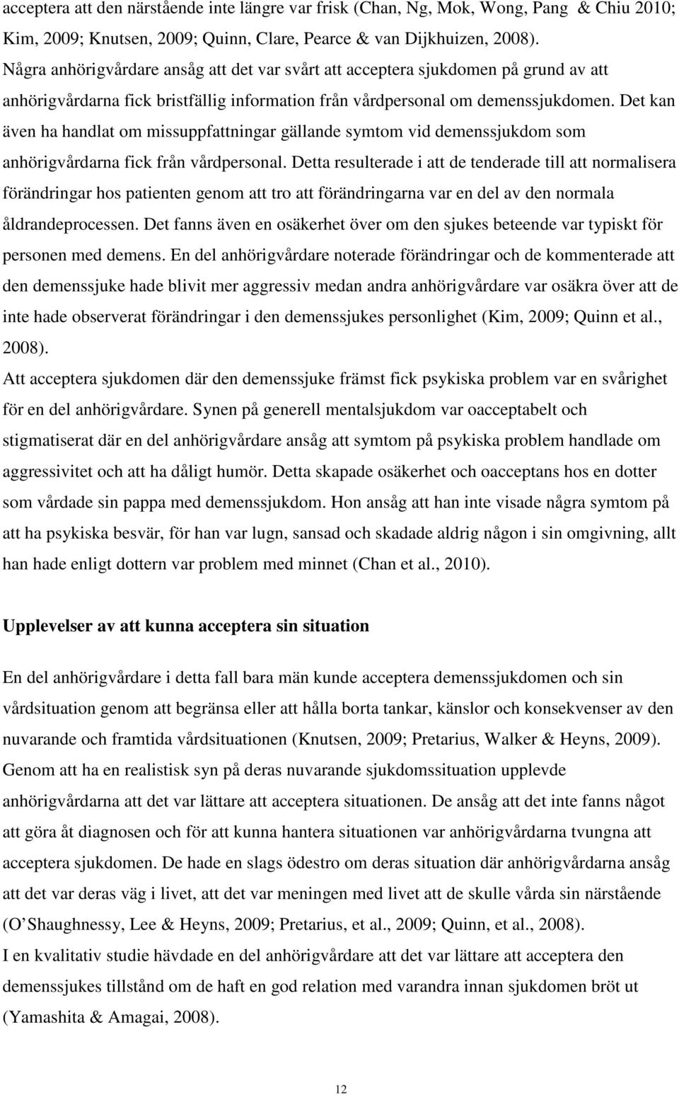 Det kan även ha handlat om missuppfattningar gällande symtom vid demenssjukdom som anhörigvårdarna fick från vårdpersonal.