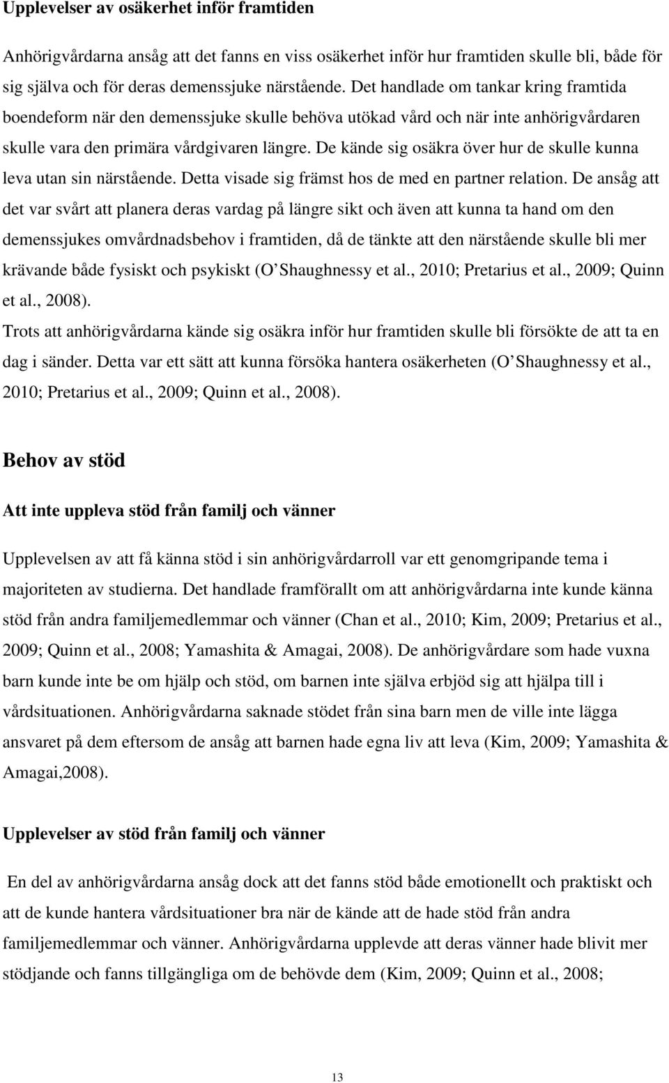 De kände sig osäkra över hur de skulle kunna leva utan sin närstående. Detta visade sig främst hos de med en partner relation.